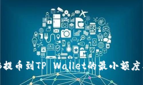 BNB提币到TP Wallet的最小额度要求