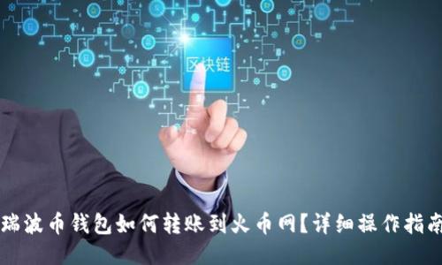 瑞波币钱包如何转账到火币网？详细操作指南
