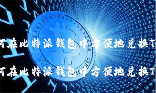 如何在比特派钱包中方便地兑换TRX？

如何在比特派钱包中方便地兑换TRX？