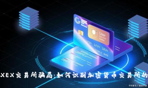 揭秘XEX交易所骗局：如何识别加密货币交易所的风险