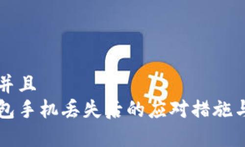 思考一个并且  
以太坊钱包手机丢失后的应对措施与恢复指南