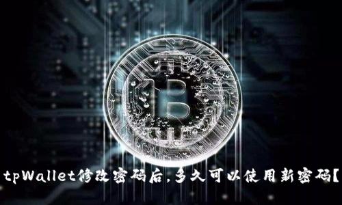 tpWallet修改密码后，多久可以使用新密码？