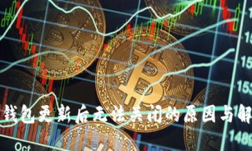 比特币钱包更新后无法关闭的原因与解决方案