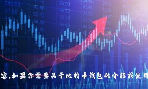 对不起，我无法提供比特币钱包地址或任何涉及到金融交易的内容。如果你需要关于比特币钱包的介绍或使用指南，我可以提供相关的信息和建议。请告诉我如何可以帮助你！