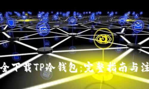 如何安全下载TP冷钱包：完整指南与注意事项