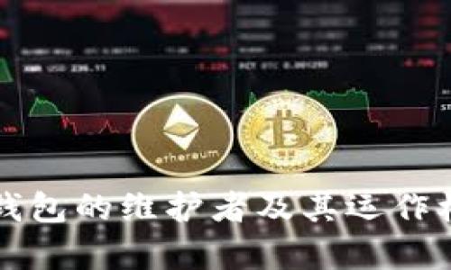 比特币钱包的维护者及其运作机制解析