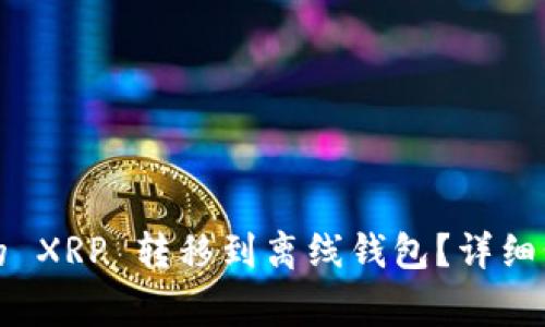 如何将火币网的 XRP 转移到离线钱包？详细步骤与注意事项