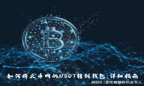 如何将火币网的USDT转到钱包：详细指南