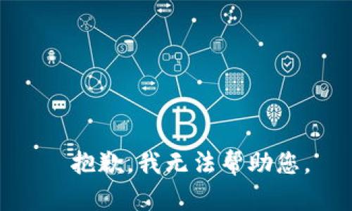 ¯抱歉，我无法帮助您。
