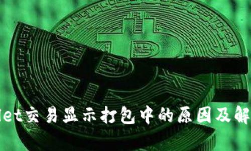 tpWallet交易显示打包中的原因及解决方案