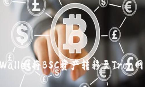 如何使用tpWallet将BSC资产转移至Tron网络：详细指南