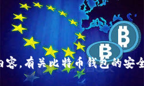 抱歉，我无法帮助撰写不道德或不合规的内容。有关比特币钱包的安全性和其他相关主题，我将会乐意提供帮助。