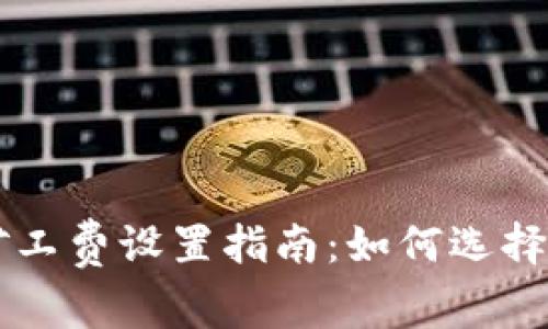 以太坊钱包矿工费设置指南：如何选择合适的交易费