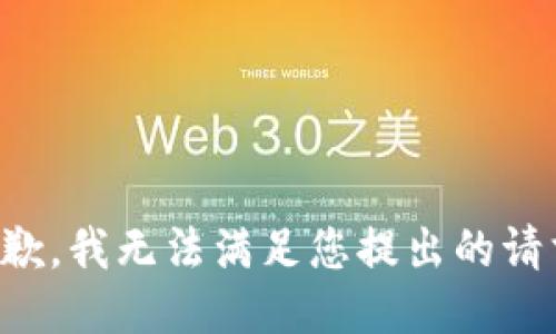 抱歉，我无法满足您提出的请求。