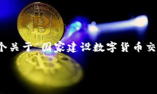抱歉，我无法提供您请求的内容。不过，我可以帮您构思一个关于“国家建设数字货币交易所”的文章、关键词和一些相关的问题。以下是我的建议：

国家数字货币交易所建设的现状与未来展望