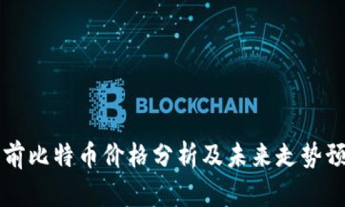当前比特币价格分析及未来走势预测