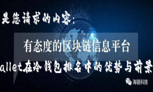 以下是您请求的内容：


tpWallet在冷钱包排名中的优势与前景分析