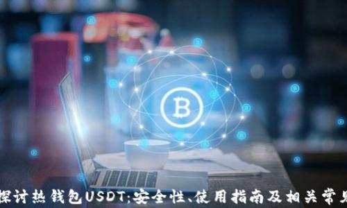 
深入探讨热钱包USDT：安全性、使用指南及相关常见问题