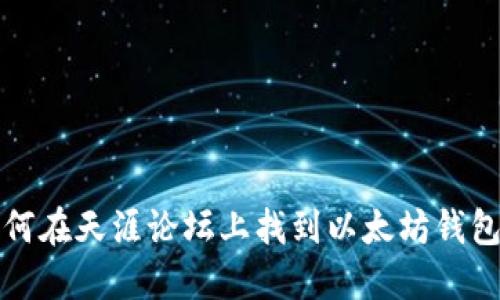 你知道吗？如何在天涯论坛上找到以太坊钱包的使用技巧？