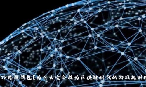 什么是TP跨链钱包？为什么它会成为区块链时代的游戏规则改变者？