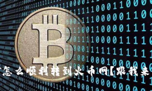 钱包里USDT怎么顺利转到火币网？跟我来一步步教你！