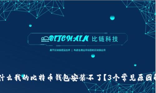 为什么我的比特币钱包安装不了？3个常见原因解析