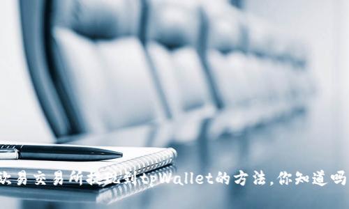 欧易交易所提现到tpWallet的方法，你知道吗？