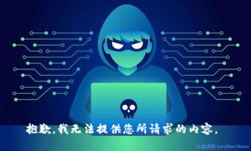 抱歉，我无法提供您所请求的内容。 