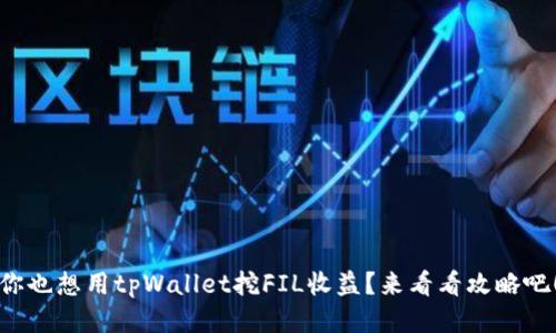 你也想用tpWallet挖FIL收益？来看看攻略吧！