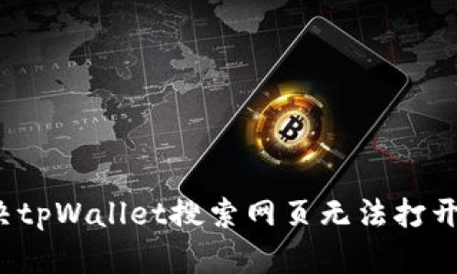 怎么解决tpWallet搜索网页无法打开的问题？