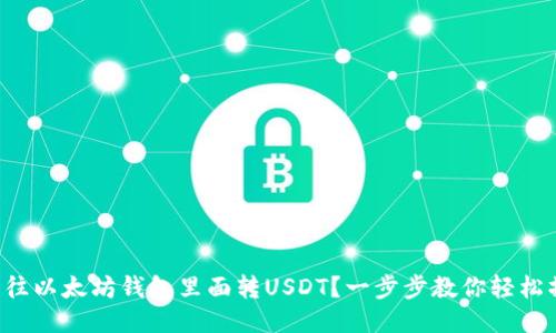 怎么往以太坊钱包里面转USDT？一步步教你轻松操作！