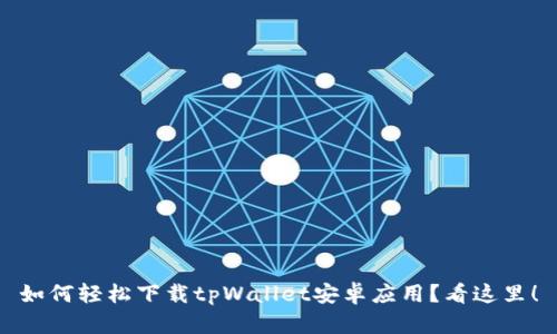 如何轻松下载tpWallet安卓应用？看这里！