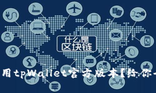 如何下载和使用tpWallet官方版本？给你全方位的指南！