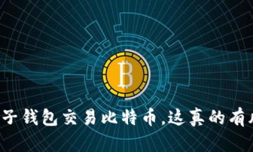 “使用电子钱包交易比特币，这真的有风险吗？”