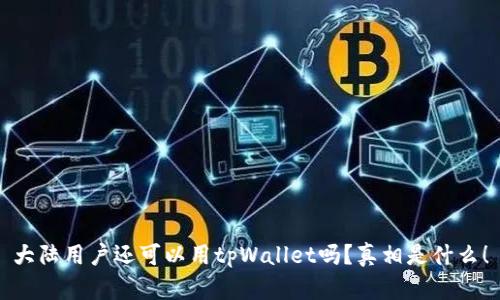 大陆用户还可以用tpWallet吗？真相是什么！
