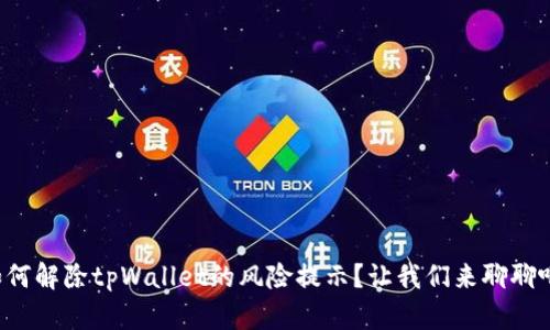 如何解除tpWallet的风险提示？让我们来聊聊吧！