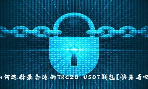 如何选择最合适的TRC20 USDT钱包？快来看吧！