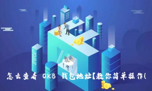 怎么查看 OKB 钱包地址？教你简单操作！