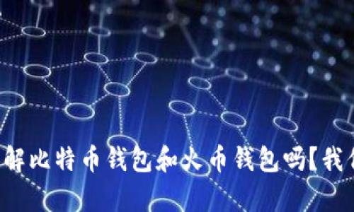 你真的了解比特币钱包和火币钱包吗？我们来聊聊！