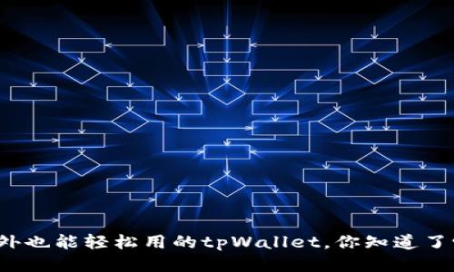 海外也能轻松用的tpWallet，你知道了吗？