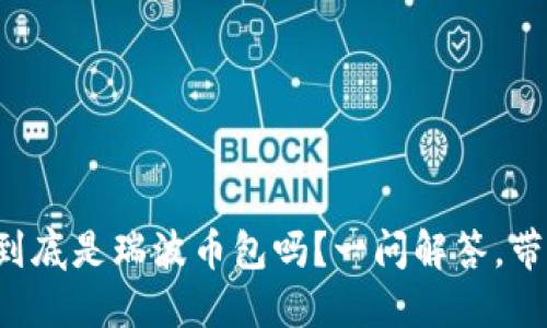 瑞钱包到底是瑞波币包吗？一问解答，带你搞懂！