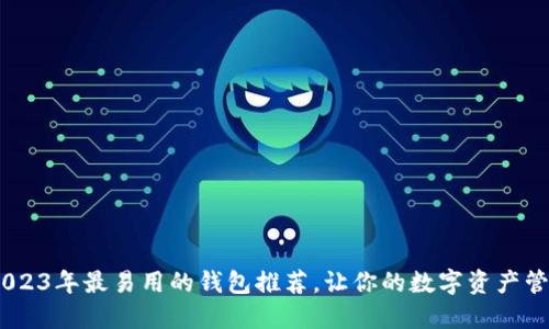 轻松掌握！2023年最易用的钱包推荐，让你的数字资产管理如沐春风