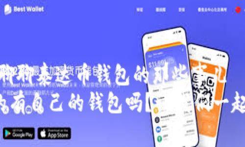 当然有！来聊聊泰达币钱包的那些事儿  
泰达币真的有自己的钱包吗？让我们一起探讨一下！