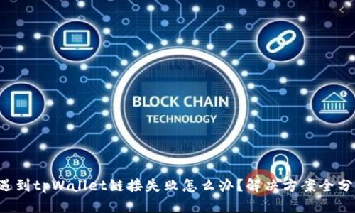 你遇到tpWallet链接失败怎么办？解决方案全分享！