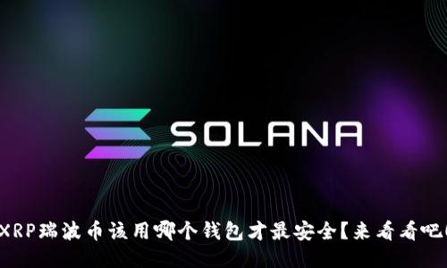 XRP瑞波币该用哪个钱包才最安全？来看看吧！