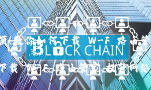 很方便！教你如何下载 W-F 路由管家

轻松下载 W-F 路由管家，提升网络体验！