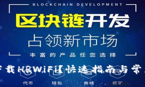 如何轻松下载HRWiFi？快速指南与常见问题解答