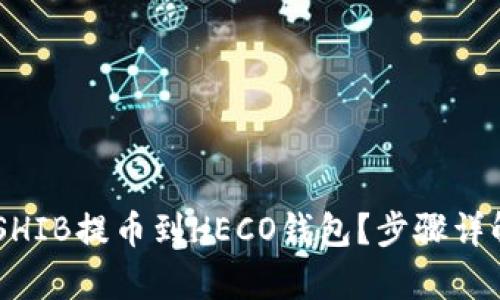 如何轻松将SHIB提币到HECO钱包？步骤详解与Tips分享