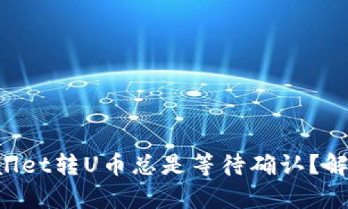 为什么tpWallet转U币总是等待确认？解答你的疑惑！