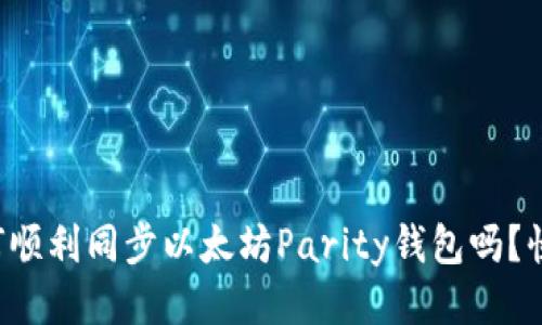 你知道如何顺利同步以太坊Parity钱包吗？快来看看吧！